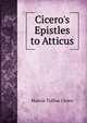 Cicero's Epistles to Atticus, Marcus Tullius Cicero 