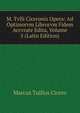 M. Tvlli Ciceronis Opera: Ad Optimorvm Librorvm Fidem Accvrate Edita, Volume 5 (Latin Edition), Marcus Tullius Cicero 
