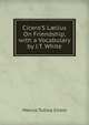 Cicero'S L?lius On Friendship, with a Vocabulary by J.T. White, Marcus Tullius Cicero 