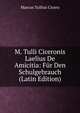 M. Tulli Ciceronis Laelius De Amicitia: Fur Den Schulgebrauch (Latin Edition), Marcus Tullius Cicero 