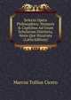 Selecta Opera Philosophica: Numeris & Capitibus Ad Usum Scholarum Distincta, Notis Que Illustrata (Latin Edition), Marcus Tullius Cicero 