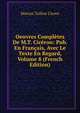 Oeuvres Completes De M.T. Ciceron: Pub. En Francais, Avec Le Texte En Regard, Volume 8 (French Edition), Marcus Tullius Cicero 