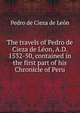 The travels of Pedro de Cieza de Leon, A.D. 1532-50, contained in the first part of his Chronicle of Peru, Pedro de Cieza de Leon 