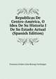 Republicas De Centro-America, O Idea De Su Historia I De Su Estado Actual (Spanish Edition), Francisco Solano Asta Buruag Cienfuegos 