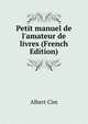 Petit manuel de l'amateur de livres (French Edition), Albert Cim 
