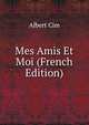 Mes Amis Et Moi (French Edition), Albert Cim 