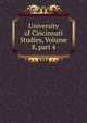 University of Cincinnati Studies, Volume 8, part 4, 