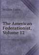 The American Federationist, Volume 12, William Green 