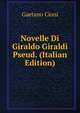 Novelle Di Giraldo Giraldi Pseud. (Italian Edition), Gaetano Cioni 