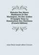 Histoire Des Mores Mudejares Et Des Morisques, Ou Des Arabes D'espagne Sous La Domination Des Chr?tiens (French Edition), Anne Marie Joseph Albert Circourt 