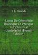 Lcons De G?om?trie Th?orique Et Pratique: Adopt?es Par L'universit? (French Edition), P L. Cirodde 