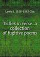 Trifles in verse: a collection of fugitive poems, Lewis J. 1818-1885 Cist 