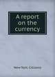 A report on the currency, New York. Citizens 