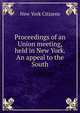 Proceedings of an Union meeting, held in New York. An appeal to the South, New York Citizens 