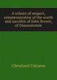 A tribute of respect, commemorative of the worth and sacrifice of John Brown, of Ossawatomie, Cleveland Citizens 