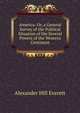 America: Or, a General Survey of the Political Situation of the Several Powers of the Western Continent, Alexander Hill Everett 