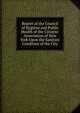 Report of the Council of Hygiene and Public Health of the Citizens' Association of New York Upon the Sanitary Condition of the City, 