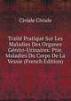 Traite Pratique Sur Les Maladies Des Organes Genito-Urinaires: Ptie. Maladies Du Corps De La Vessie (French Edition), Civiale Civiale 