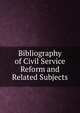 Bibliography of Civil Service Reform and Related Subjects, 