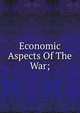 Economic Aspects Of The War;, 