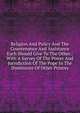 Religion And Policy And The Countenance And Assistance Each Should Give To The Other.: With A Survey Of The Power And Jurisdiction Of The Pope In The Dominions Of Other Princes., 