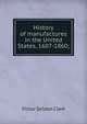 History of manufactures in the United States, 1607-1860;, Victor Selden Clark 