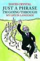 Just A Phrase I'm Going Through: My Life in Language, David Crystal 