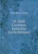 M. Tulli Ciceronis Epistulae (Latin Edition), Cicero Marcus Tullius 