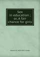 Sex in education ; or, A fair chance for girls, Edward H. 1820-1877 Clarke 