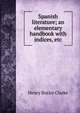 Spanish literature; an elementary handbook with indices, etc., Henry Butler Clarke 