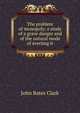 The problem of monopoly; a study of a grave danger and of the natural mode of averting it, John Bates Clark 