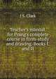Teacher's manual. for Prang's complete course in form-study and drawing. Books I. and II, J S. Clark 