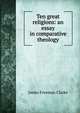 Ten great religions: an essay in comparative theology, Clarke, James Freeman 