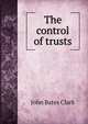 The control of trusts, John Bates Clark 