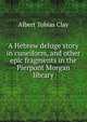 A Hebrew deluge story in cuneiform, and other epic fragments in the Pierpont Morgan library, Albert Tobias Clay 