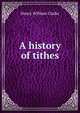 A history of tithes, Henry William Clarke 