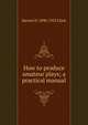 How to produce amateur plays; a practical manual, Barrett H. 1890-1953 Clark 