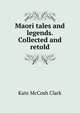 Maori tales and legends. Collected and retold, Kate McCosh Clark 