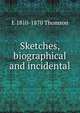 Sketches, biographical and incidental, E 1810-1870 Thomson 