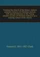 Training the church of the future; Auburn seminary lectures on Christian nurture with special reference to the Young people's society of Christian endeavor as a training-school of the church, Francis E. 1851-1927 Clark 