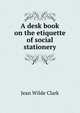 A desk book on the etiquette of social stationery, Jean Wilde Clark 