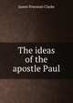 The ideas of the apostle Paul, Clarke, James Freeman 