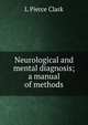 Neurological and mental diagnosis; a manual of methods, L Pierce Clark 