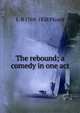 The rebound; a comedy in one act, L-B 1769-1828 Picard 