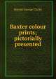 Baxter colour prints; pictorially presented, Harold George Clarke 