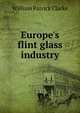 Europe's flint glass industry, William Patrick Clarke 
