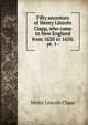Fifty ancestors of Henry Lincoln Clapp, who came to New England from 1620 to 1650. pt. 1-, Henry Lincoln Clapp 