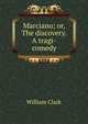 Marciano; or, The discovery. A tragi-comedy, William Clark 