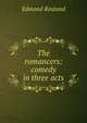 The romancers: comedy in three acts, Edmond Rostand 