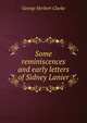 Some reminiscences and early letters of Sidney Lanier, George Herbert Clarke 